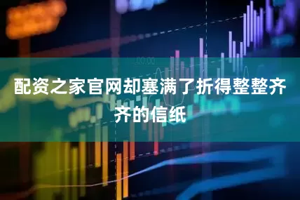 配资之家官网却塞满了折得整整齐齐的信纸