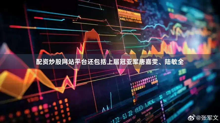 配资炒股网站平台还包括上届冠亚军唐嘉雯、陆敏全