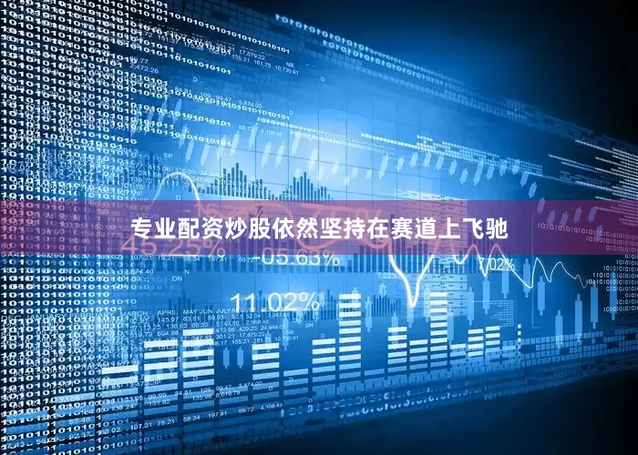 专业配资炒股依然坚持在赛道上飞驰