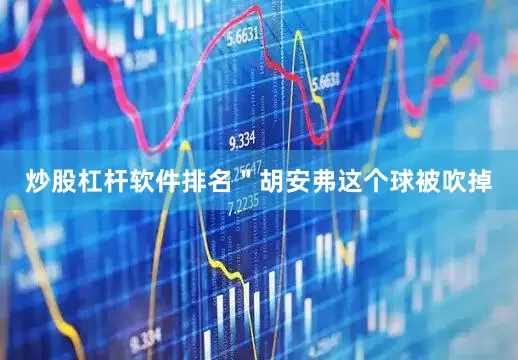 炒股杠杆软件排名＂胡安弗这个球被吹掉