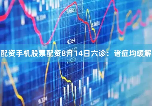 配资手机股票配资　　8月14日六诊：诸症均缓解